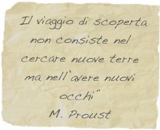 “Il viaggio di scoperta non consiste nel cercare nuove terre ma nell’avere nuovi occhi”M. Proust